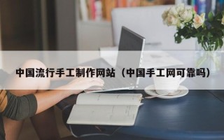 莘县中国流行手工制作网站（中国手工网可靠吗）